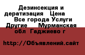 Дезинсекция и дератизация › Цена ­ 1 000 - Все города Услуги » Другие   . Мурманская обл.,Гаджиево г.